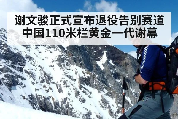 谢文骏正式宣布退役告别赛道 中国110米栏黄金一代谢幕