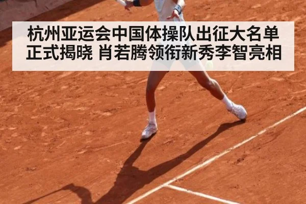 杭州亚运会中国体操队出征大名单正式揭晓 肖若腾领衔新秀李智亮相